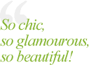 So chic, so glamourous, so beautiful!